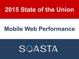 2015 State of the Union
Mobile Web Performance
 