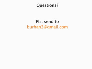 Questions?


    Pls. send to
burhan3@gmail.com
 