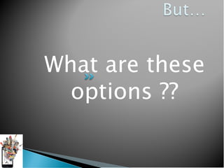 What are these
  options ??
 