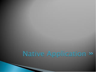 Native Application
 