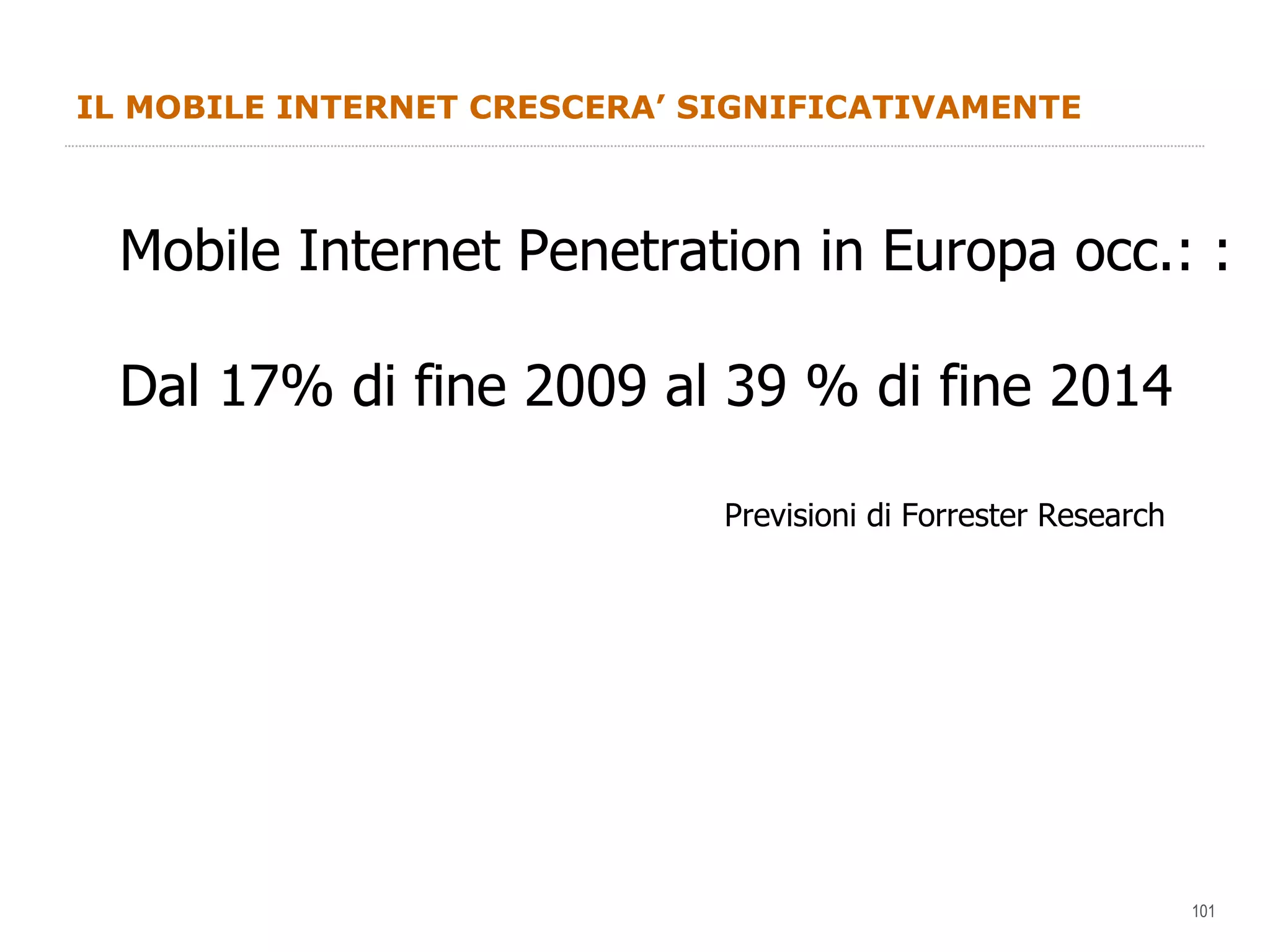 IL MOBILE INTERNET CRESCERA’ SIGNIFICATIVAMENTE Mobile Internet Penetration in Europa occ.: : Dal 17% di fine 2009 al 39 % di fine 2014 Previsioni di Forrester Research 