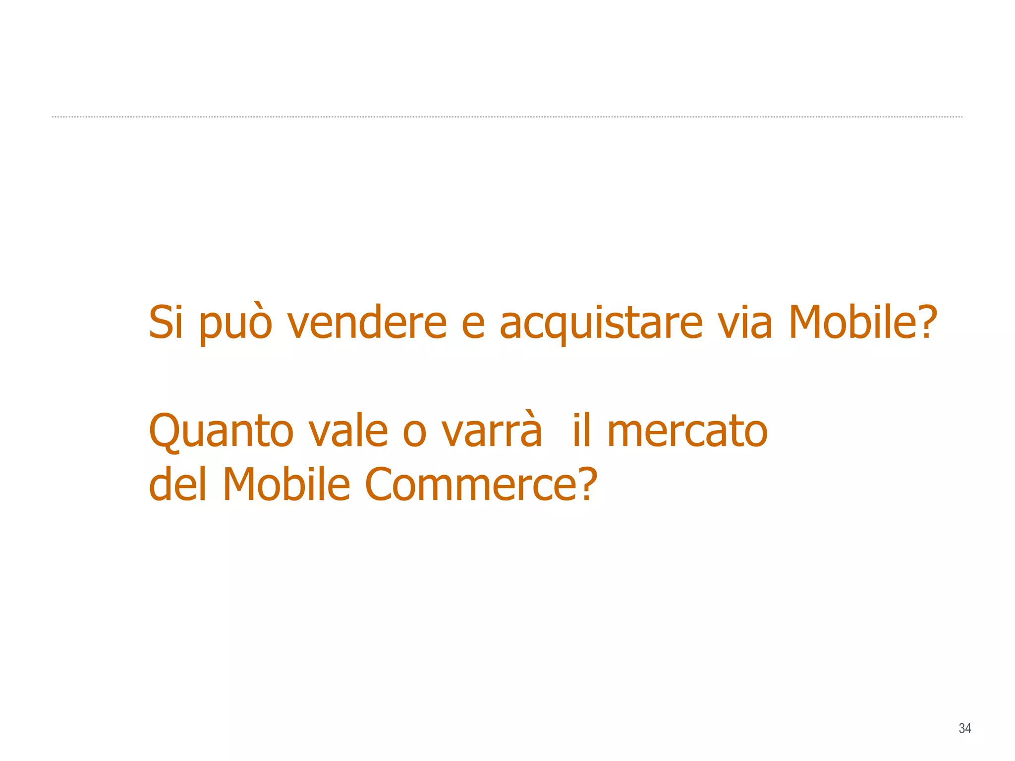 Si può vendere e acquistare via Mobile? Quanto vale o varrà  il mercato  del Mobile Commerce? 