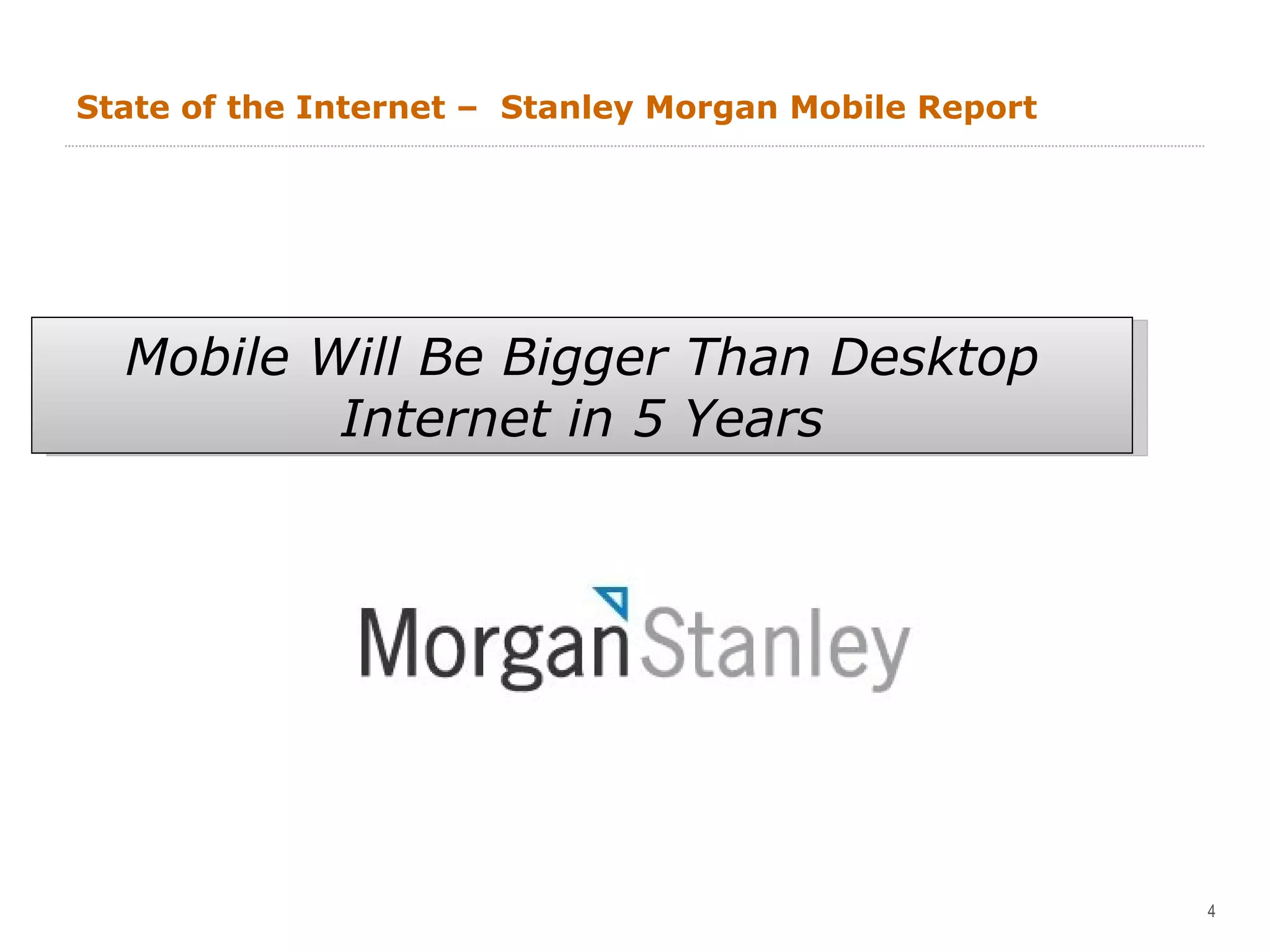 State of the Internet –  Stanley Morgan Mobile Report  Mobile Will Be Bigger Than Desktop  Internet in 5 Years 