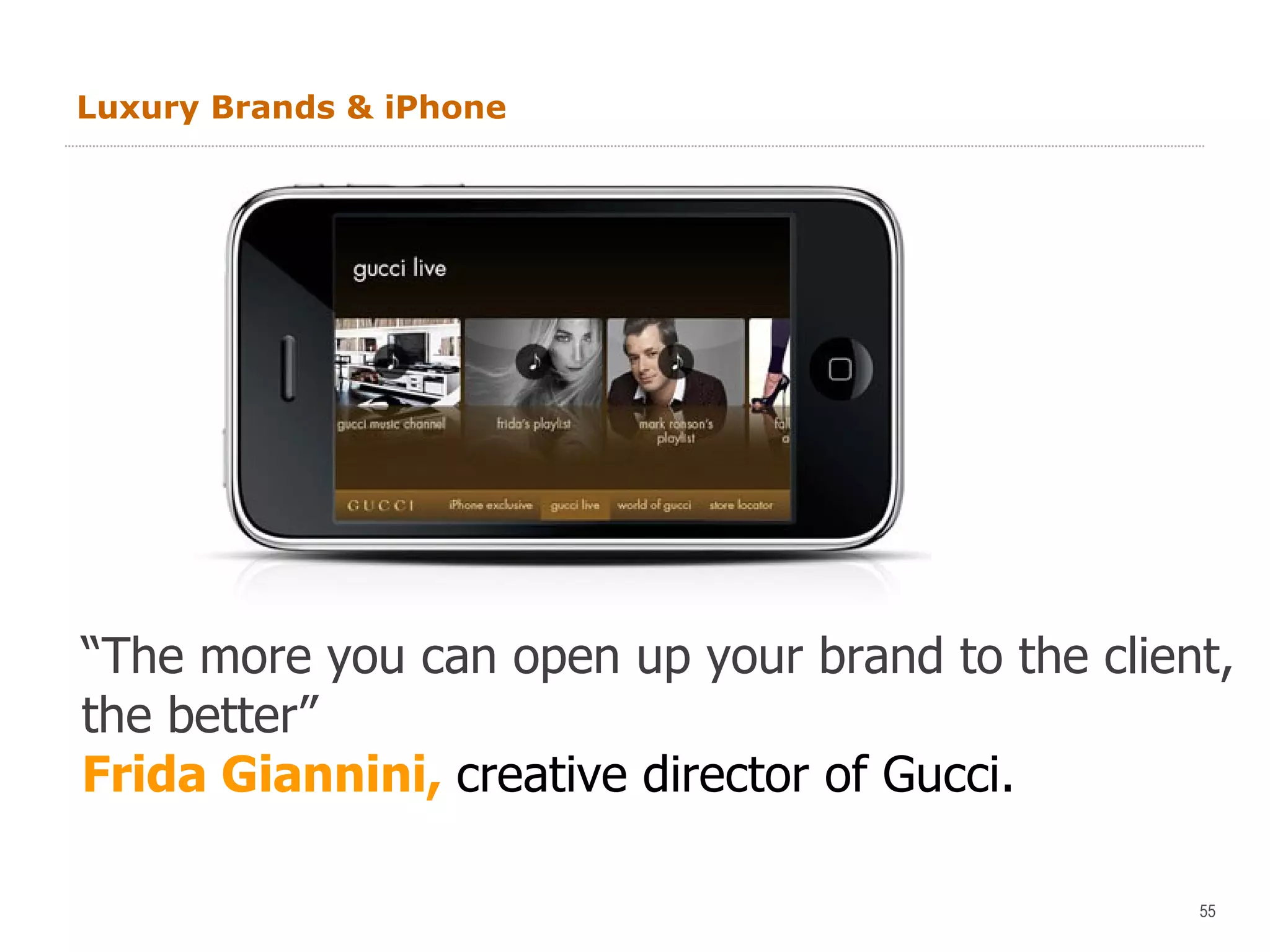 Luxury Brands & iPhone “ The more you can open up your brand to the client,  the better” Frida Giannini,  creative director of Gucci. 