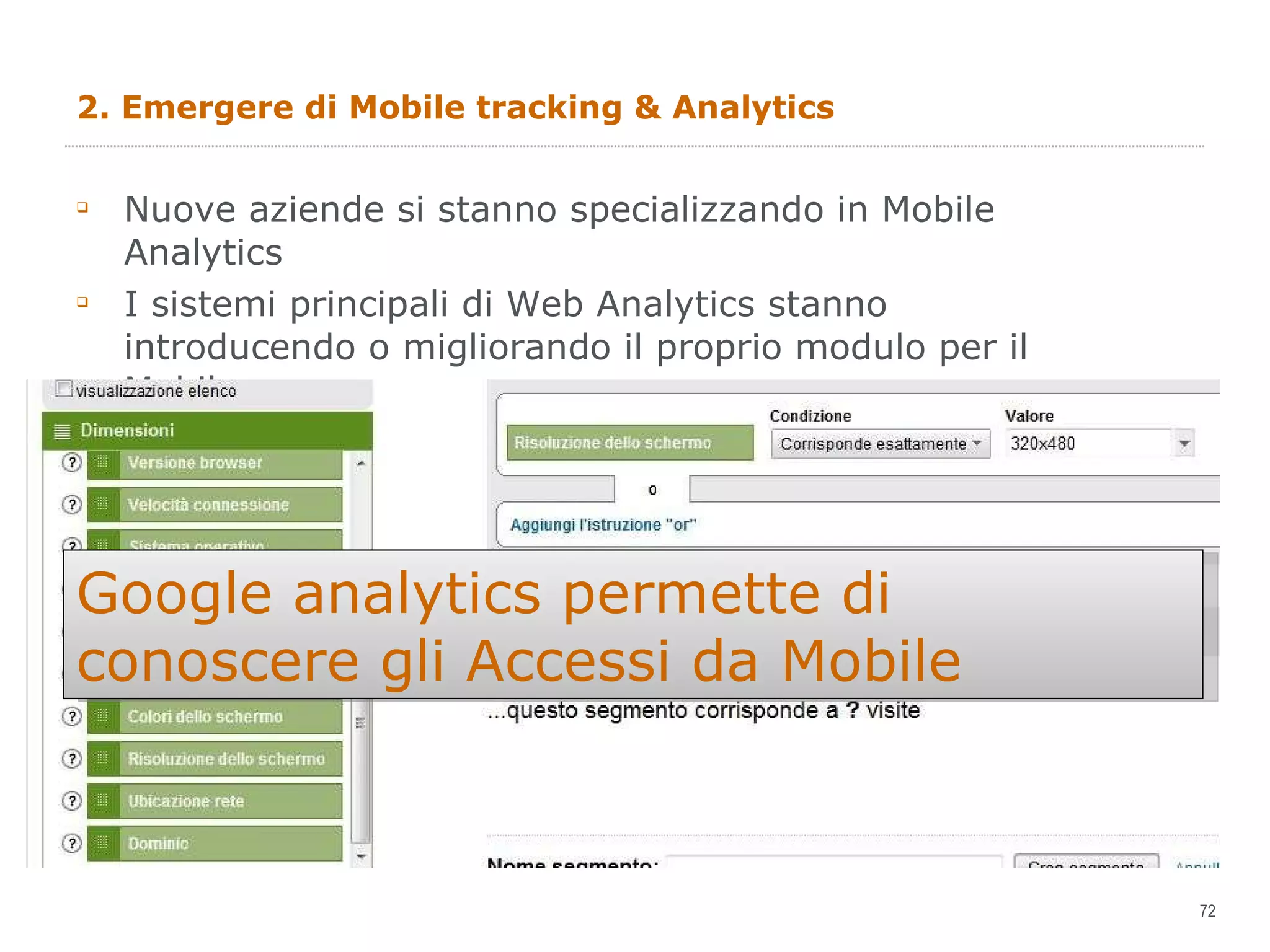 2. Emergere di Mobile tracking & Analytics Nuove aziende si stanno specializzando in Mobile Analytics I sistemi principali di Web Analytics stanno introducendo o migliorando il proprio modulo per il Mobile Google analytics permette di conoscere gli Accessi da Mobile 