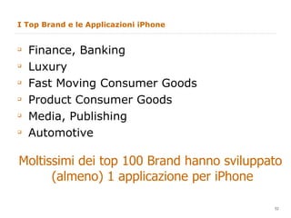 I Top Brand e le Applicazioni iPhone Finance, Banking Luxury Fast Moving Consumer Goods Product Consumer Goods Media, Publishing Automotive Moltissimi dei top 100 Brand hanno sviluppato (almeno) 1 applicazione per iPhone 