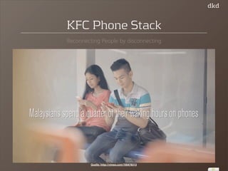 41 
KFC Phone Stack 
Reconnecting People by disconnecting 
Quelle: http://vimeo.com/100478313 
 