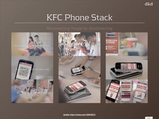 42 
KFC Phone Stack 
Reconnecting People by disconnecting 
Quelle: http://vimeo.com/100478313 
 
