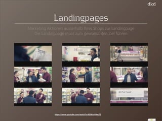 45 
Landingpages 
Marketing Aktionen ausserhalb Ihres Shops zur Landingpage 
Die Landingpage muss zum gewünschten Ziel führen 
https://www.youtube.com/watch?v=N5WurXNec7E 
 