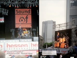 5 
Sound of Frankfurt - 
Bühnenansicht - Portrait View 
Gibts nicht? - 
Gibts doch! 
 