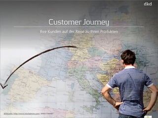 50 
Customer Journey 
Ihre Kunden auf der Reise zu Ihren Produkten 
Bildquelle: http://www.istockphoto.com/: 000017746481 
 