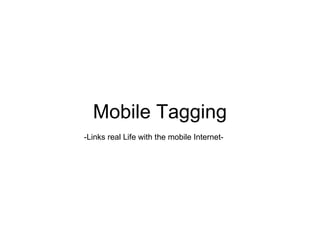 Mobile Tagging -Links real Life with the mobile Internet- 
