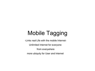 Mobile Tagging -Links real Life with the mobile Internet- Unlimited Internet for everyone  from everywhere more ubiquity for User and Internet  