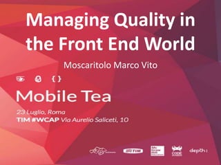 Managing Quality in
the Front End World
Moscaritolo Marco Vito
 