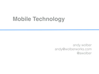 Mobile Technology



                       andy wolber
              andy@wolberworks.com
                          @awolber
 