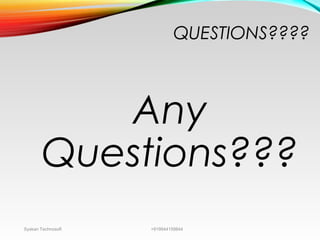 QUESTIONS????
Any
Questions???
Syskan Technosoft +919944159844
 