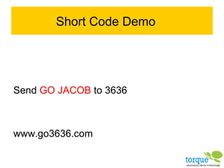 Short Code Demo Send  GO JACOB  to 3636 www.go3636.com 