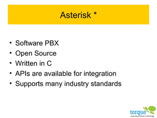 Asterisk * Software PBX Open Source Written in C APIs are available for integration Supports many industry standards 