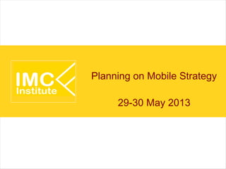 Planning on Mobile Strategy
29-30 May 2013
 