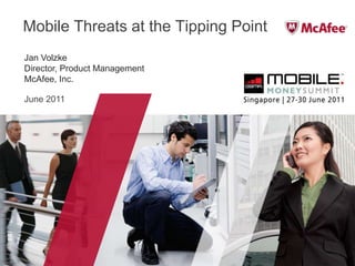 Mobile Threats at the Tipping Point Jan Volzke Director, Product Management McAfee, Inc. June 2011 