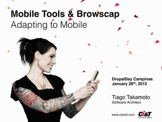 Mobile Tools & Browscap 
Adapting to Mobile




                      DrupalDay Campinas"
                      January 28th, 2012"


                      Tiago Takamoto!
                      Software Architect!


                      www.ciandt.com!
 