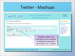 Twitter - Mashups Schedule updates and reminders to your students in advance so you won’t miss a beat – er – a tweet 