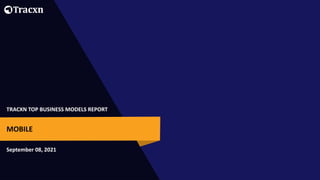 TRACXN TOP BUSINESS MODELS REPORT
September 08, 2021
MOBILE
 