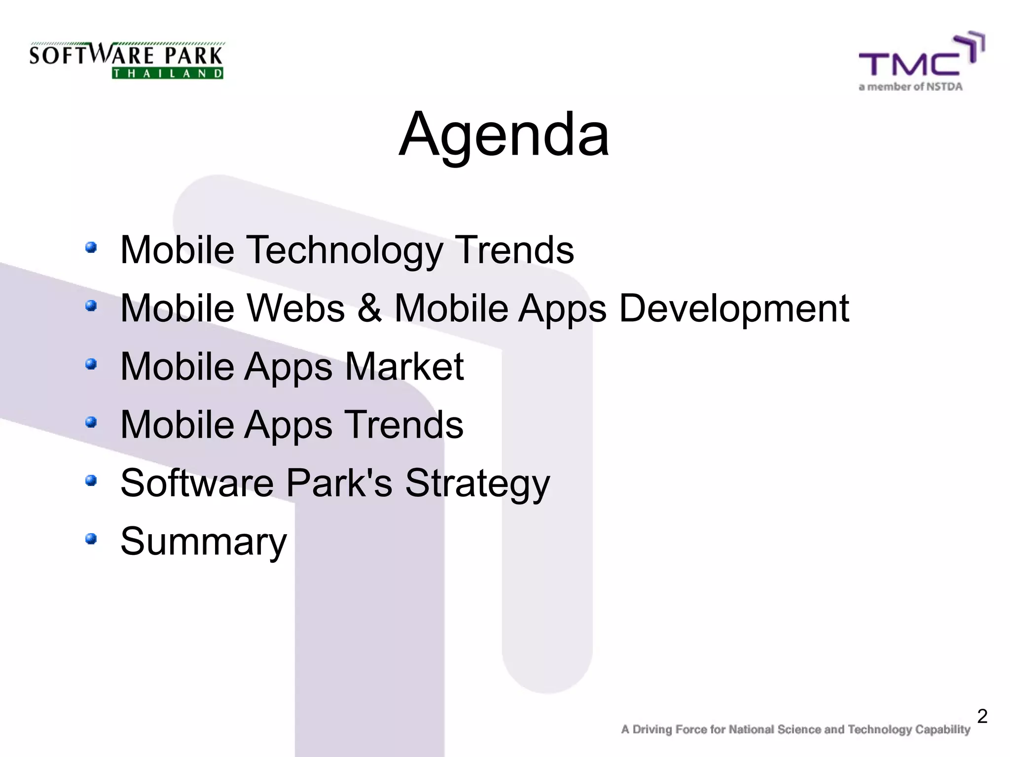 Agenda
Mobile Technology Trends
Mobile Webs & Mobile Apps Development
Mobile Apps Market
Mobile Apps Trends
Software Park's Strategy
Summary



                                        2
 