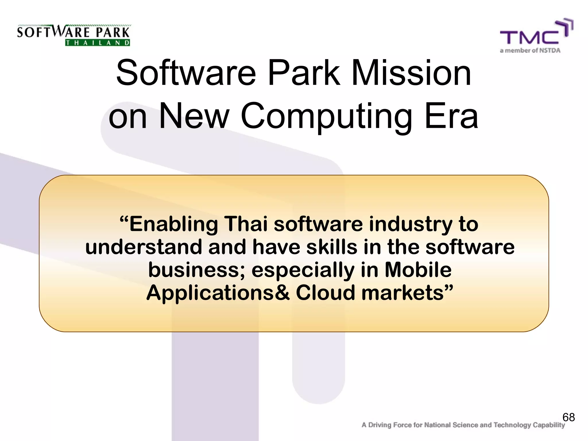 Software Park Mission
  on New Computing Era

   “Enabling Thai software industry to
understand and have skills in the software
     business; especially in Mobile
     Applications& Cloud markets”




                                             68
 