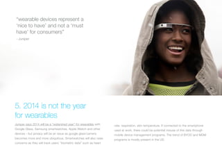 “wearable devices represent a
‘nice to have’ and not a ‘must
have’ for consumers”
- Juniper

5. 2014 is not the year
for w...