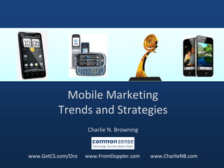Mobile Marketing Trends and Strategies  Charlie N. Browning www.GetCS.com/Oro      www.FromDoppler.com        www.CharlieNB.com 