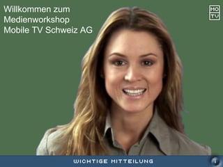 Willkommen zum
 Medienworkshop
 Mobile TV Schweiz AG




                                          mobiletvschweiz AG
Medienworkshop zum Ausbau von DVB-H
Zürich, 09. August 2007               Mobiles Fernsehen für die