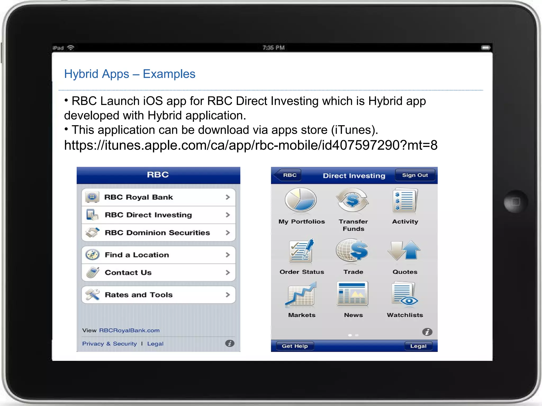 Hybrid Apps – Examples
• RBC Launch iOS app for RBC Direct Investing which is Hybrid app
developed with Hybrid application.
• This application can be download via apps store (iTunes).
https://itunes.apple.com/ca/app/rbc-mobile/id407597290?mt=8
 
