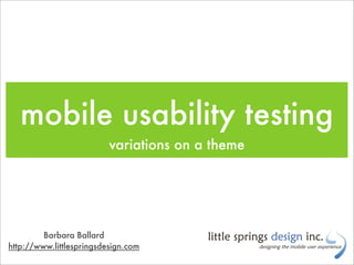 mobile usability testing
                          variations on a theme




         Barbara Ballard
http://www.littlespringsdesign.com