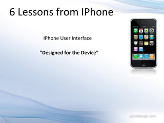 6 Lessons from IPhone IPhone User Interface “ Designed for the Device” 