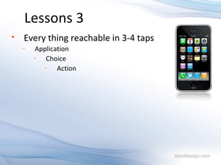 Lessons 3 Every thing reachable in 3-4 taps Application Choice Action 