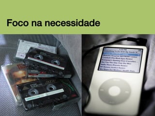 Foco na necessidade!

 