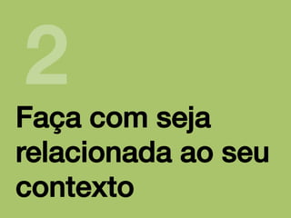 2!

Faça com seja
relacionada ao seu
contexto!

 