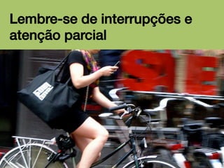 Lembre-se de interrupções e
atenção parcial!

 