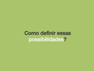 Como deﬁnir essas
possibilidades?!

 