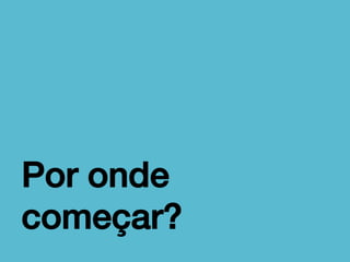 Por onde
começar?!

 