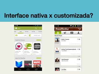 Interface nativa x customizada?!

 