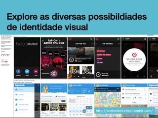 Explore as diversas possibildiades
de identidade visual!

h"p://androidnice=es.tumblr.com/	
  

 