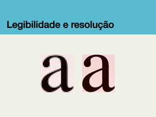 Legibilidade e resolução!

 