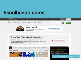 Escolhendo cores!

h"p://www.colourlovers.com/	
  

 