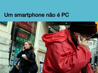 Um smartphone não é PC!

 