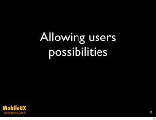 Allowing users
                            possibilities



MobileUX
Jenifer Hanen & Cindy Li                    15

                                                 15
 