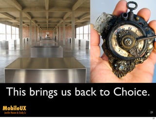 This brings us back to Choice.
MobileUX
Jenifer Hanen & Cindy Li          21

                                   21
 