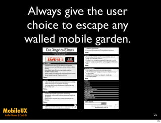 Always give the user
                     choice to escape any
                     walled mobile garden.




MobileUX
Jenifer Hanen & Cindy Li                     25

                                                  25
 