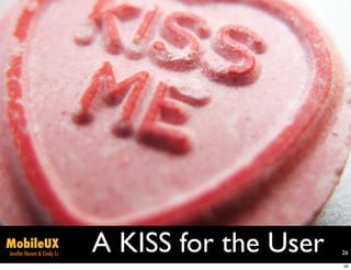 MobileUX
Jenifer Hanen & Cindy Li
                           A KISS for the User   26

                                                 26
 